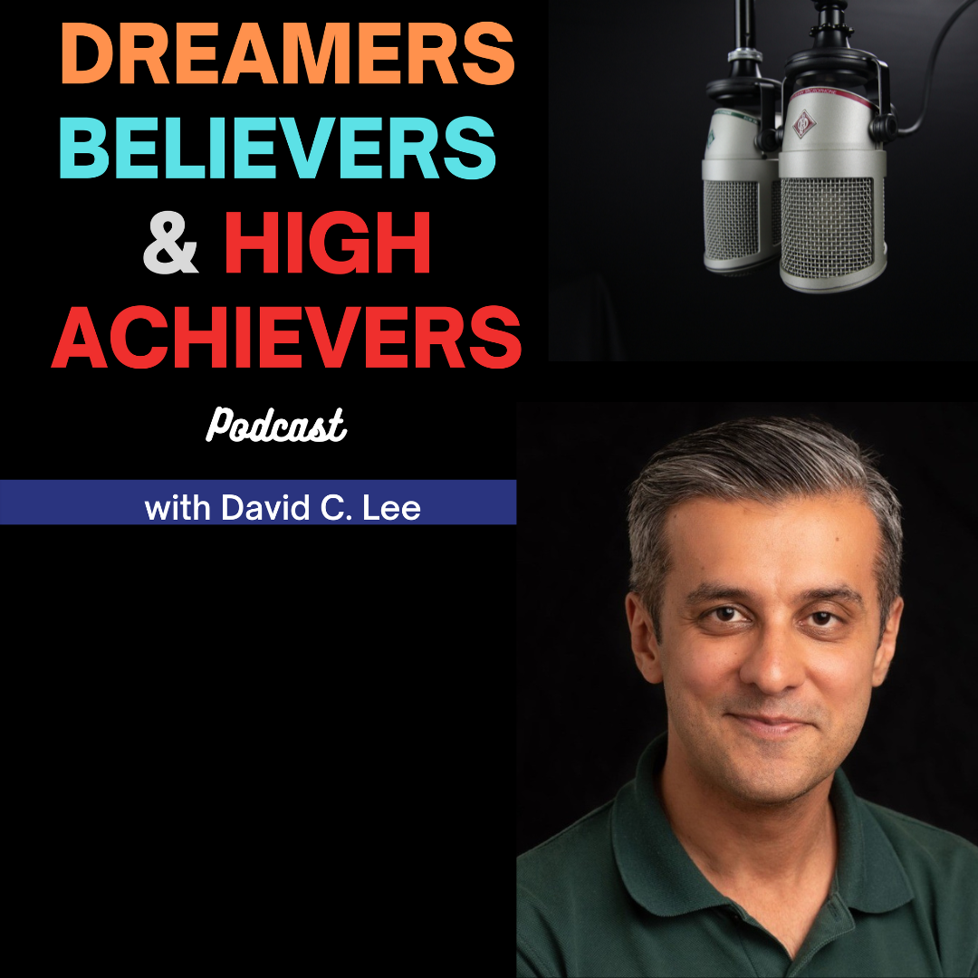 Dreamers Believers & High Achievers Podcast with David C Lee and Raj Goodman Anand