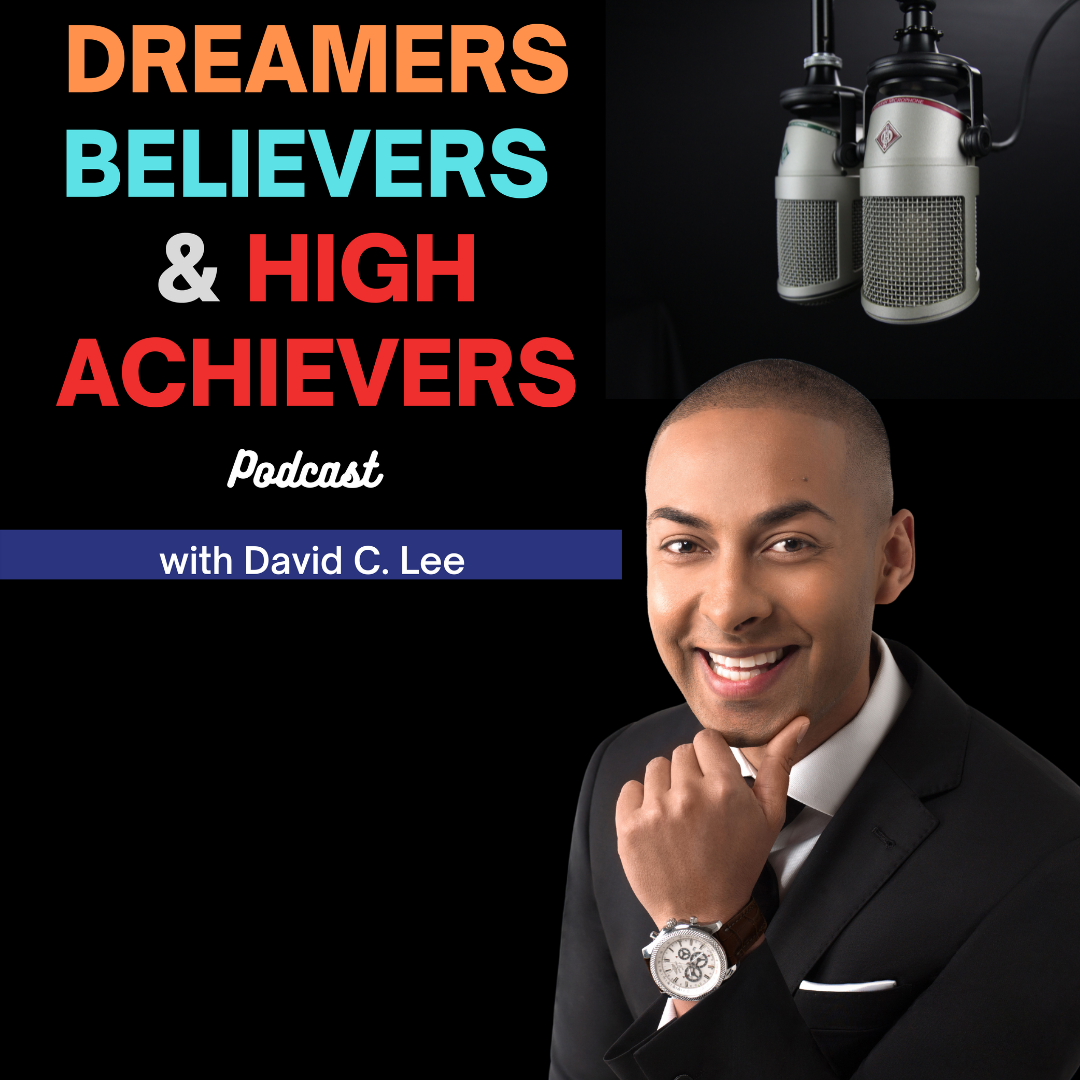 Dreamers Believers & High Achievers Podcast with David C Lee and Raj Goodman Anand 