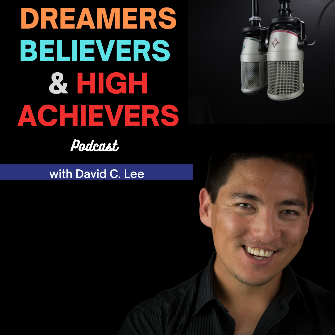 Dreamers Believers & High Achievers Podcast with David C Lee and Raj Goodman Anand 